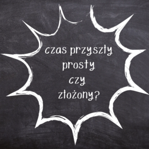 Czas przyszły prosty vs złożony